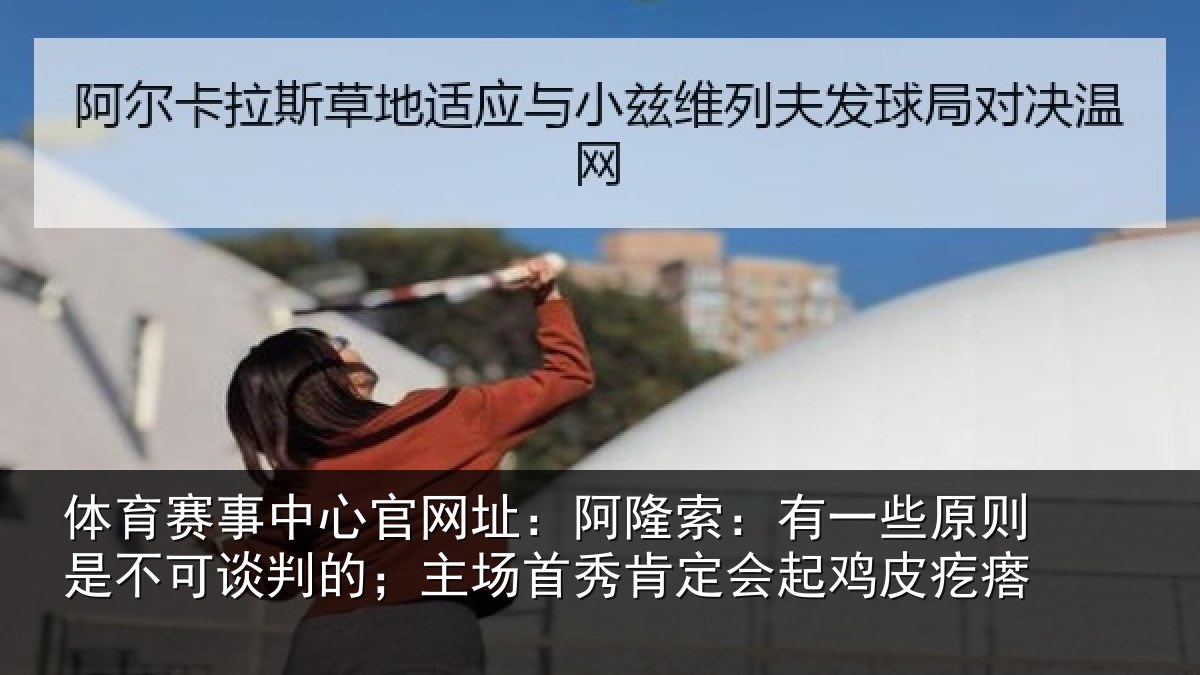 体育赛事中心官网址：阿隆索：有一些原则是不可谈判的；主场首秀肯定会起鸡皮疙瘩
